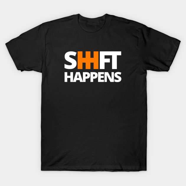 Shift Happens T-Shirt by Full of Wit